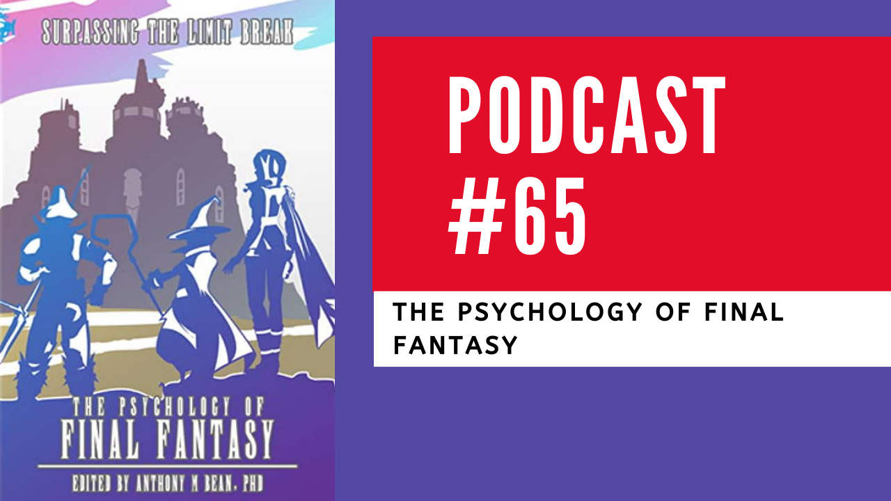 Podcast 65: Psychology and Final Fantasy | The Psychology of Games